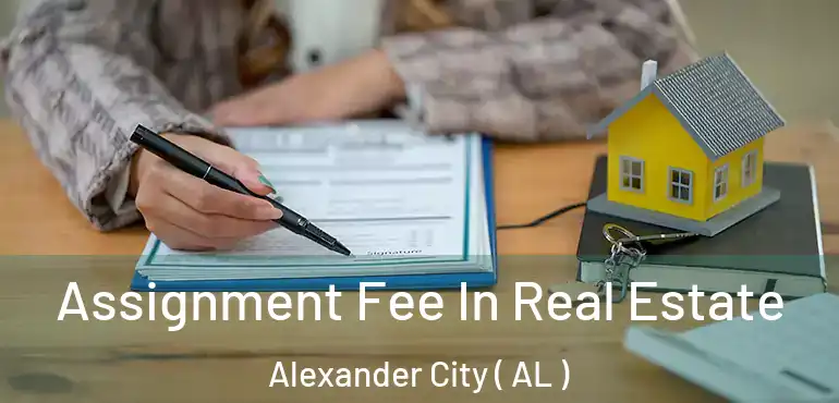  Assignment Fee In Real Estate Alexander City ( AL )