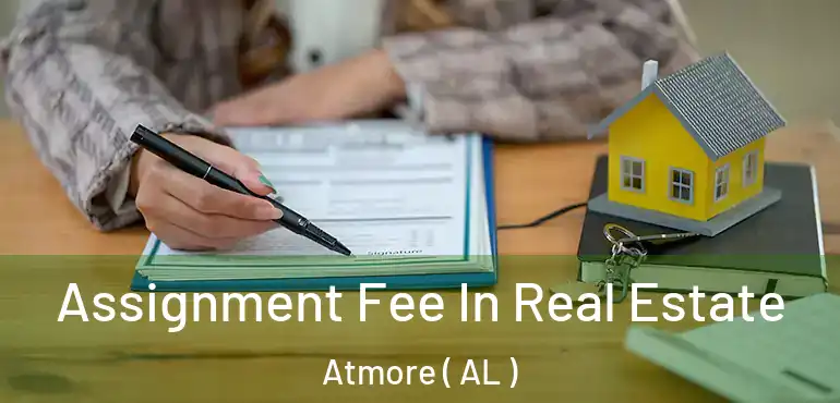  Assignment Fee In Real Estate Atmore ( AL )