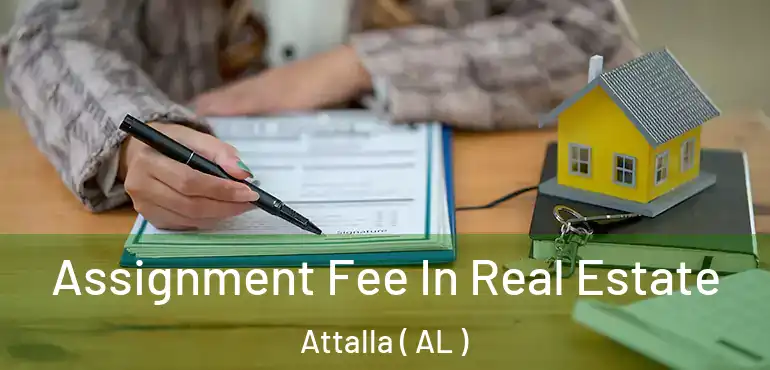 Assignment Fee In Real Estate Attalla ( AL )