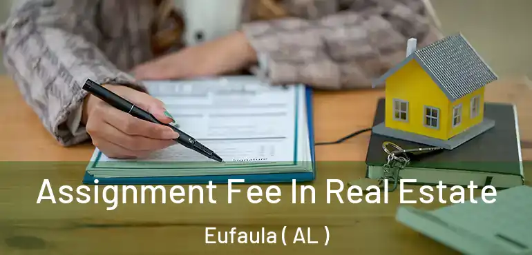  Assignment Fee In Real Estate Eufaula ( AL )