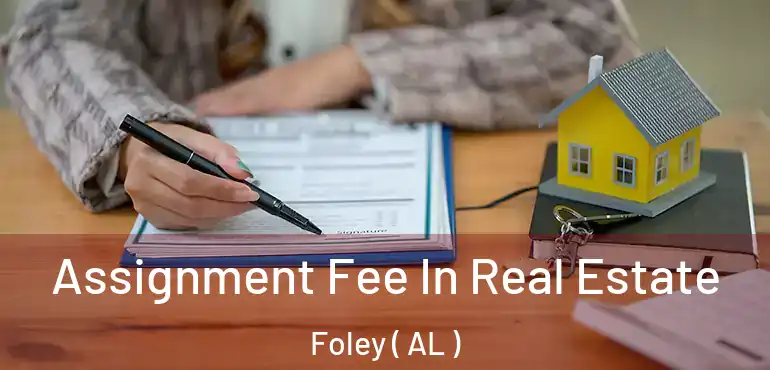  Assignment Fee In Real Estate Foley ( AL )