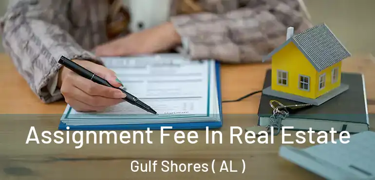  Assignment Fee In Real Estate Gulf Shores ( AL )