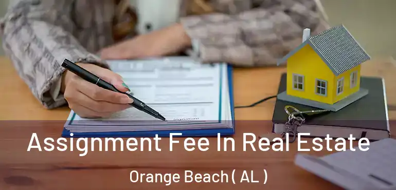  Assignment Fee In Real Estate Orange Beach ( AL )