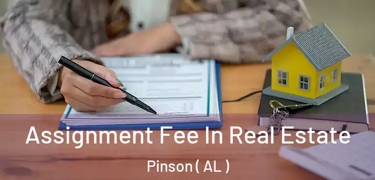  Assignment Fee In Real Estate Pinson ( AL )