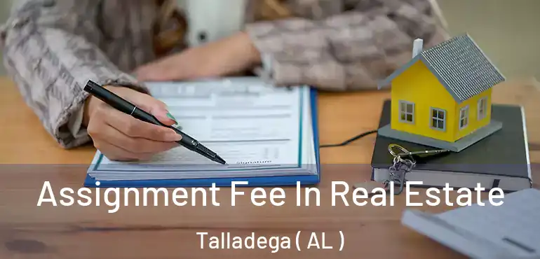  Assignment Fee In Real Estate Talladega ( AL )