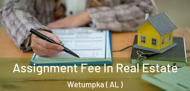  Assignment Fee In Real Estate Wetumpka ( AL )