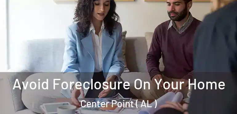  Avoid Foreclosure On Your Home Center Point ( AL )