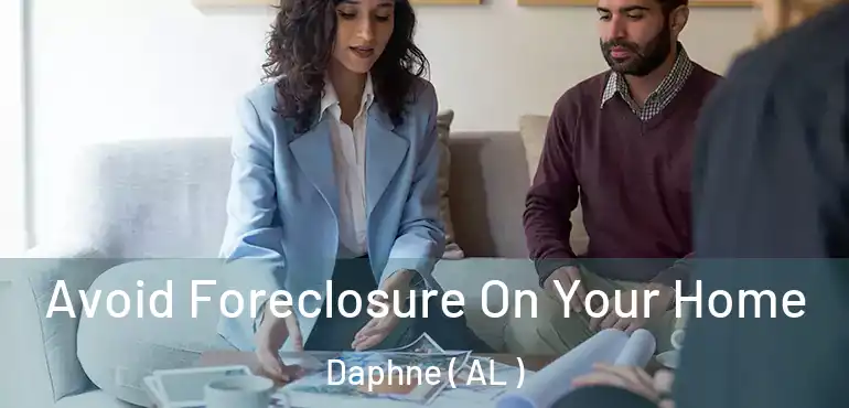  Avoid Foreclosure On Your Home Daphne ( AL )