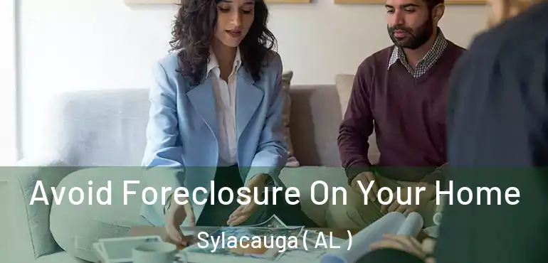  Avoid Foreclosure On Your Home Sylacauga ( AL )