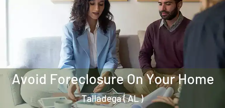  Avoid Foreclosure On Your Home Talladega ( AL )