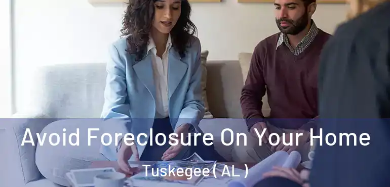  Avoid Foreclosure On Your Home Tuskegee ( AL )