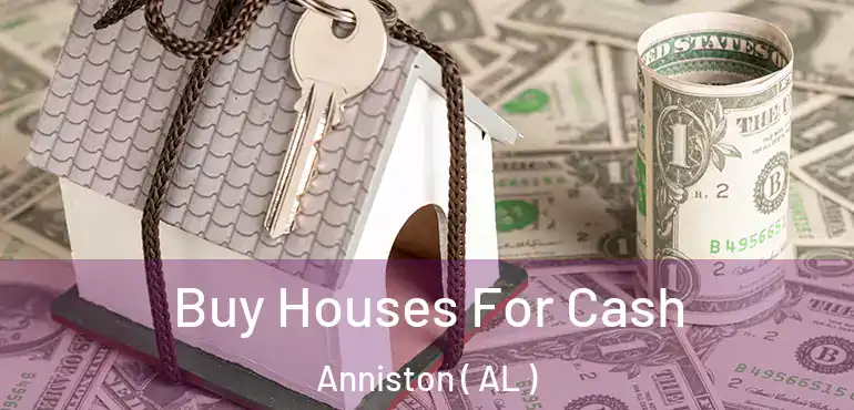 Buy Houses For Cash Anniston ( AL )