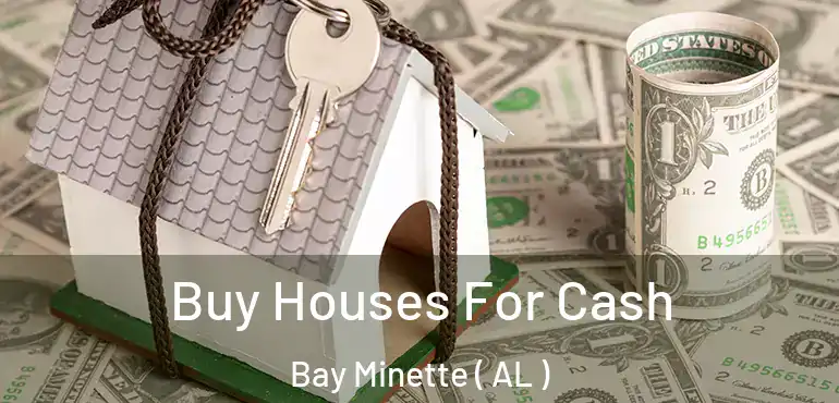  Buy Houses For Cash Bay Minette ( AL )