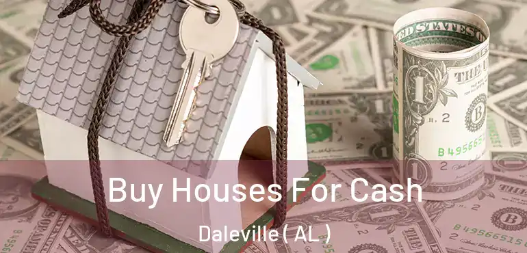  Buy Houses For Cash Daleville ( AL )