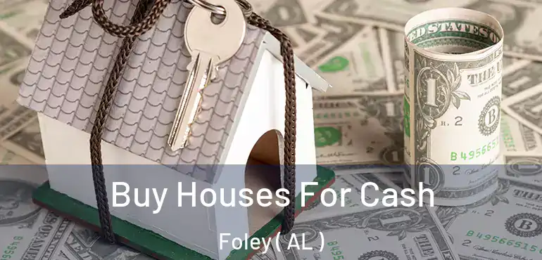  Buy Houses For Cash Foley ( AL )