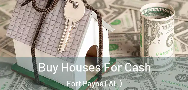  Buy Houses For Cash Fort Payne ( AL )