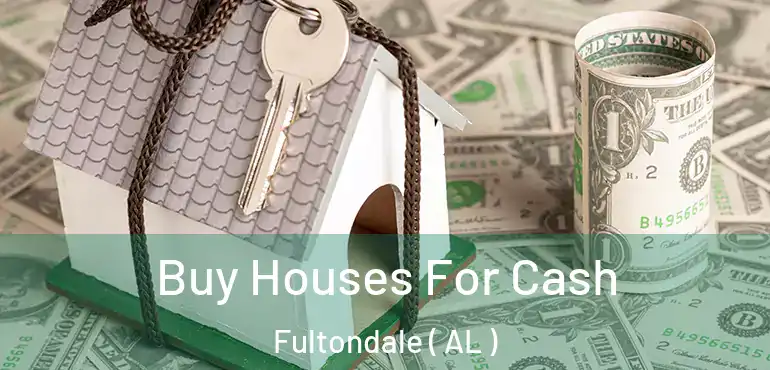  Buy Houses For Cash Fultondale ( AL )