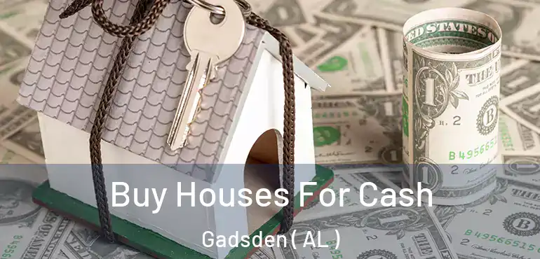  Buy Houses For Cash Gadsden ( AL )