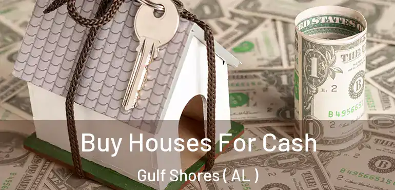  Buy Houses For Cash Gulf Shores ( AL )