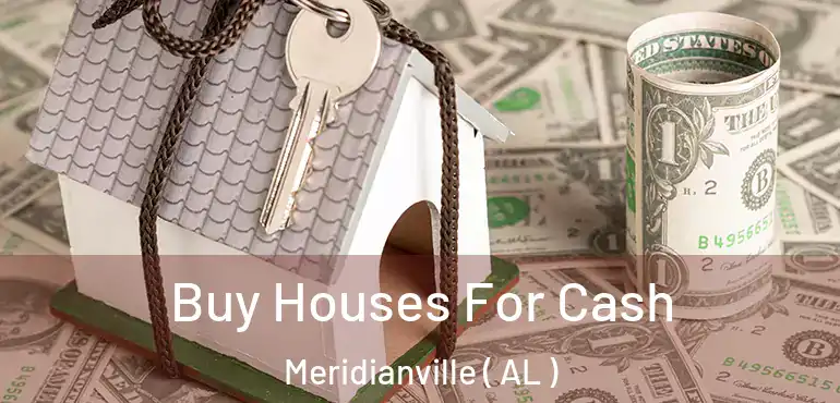  Buy Houses For Cash Meridianville ( AL )