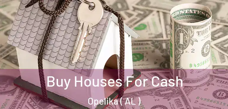  Buy Houses For Cash Opelika ( AL )