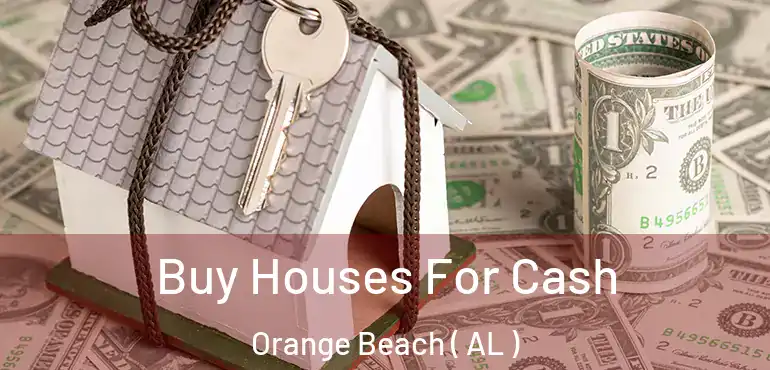  Buy Houses For Cash Orange Beach ( AL )