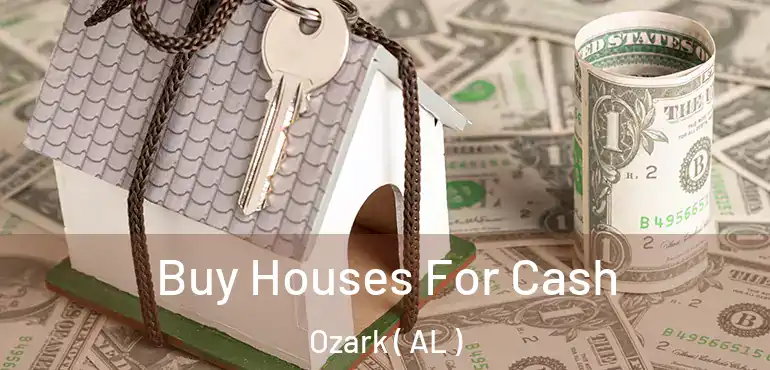  Buy Houses For Cash Ozark ( AL )