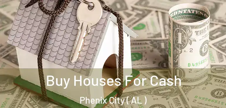  Buy Houses For Cash Phenix City ( AL )