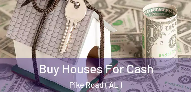  Buy Houses For Cash Pike Road ( AL )