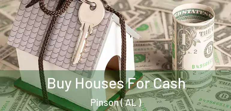  Buy Houses For Cash Pinson ( AL )
