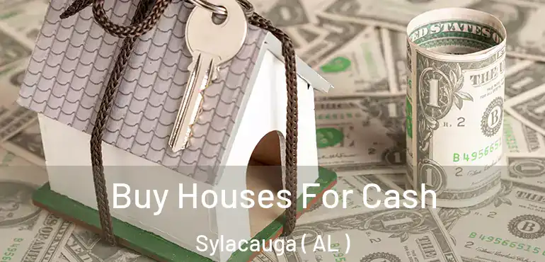  Buy Houses For Cash Sylacauga ( AL )