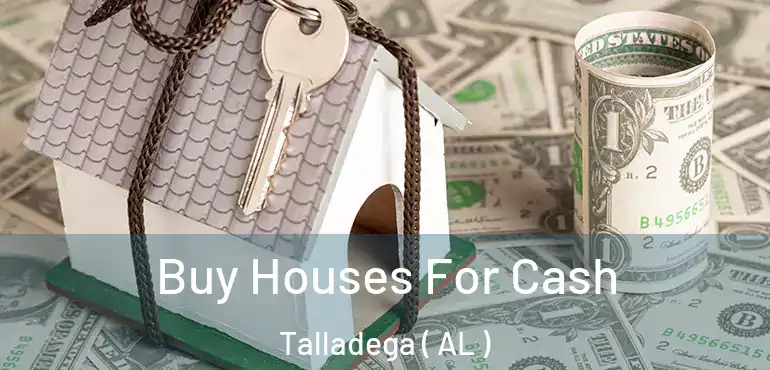  Buy Houses For Cash Talladega ( AL )