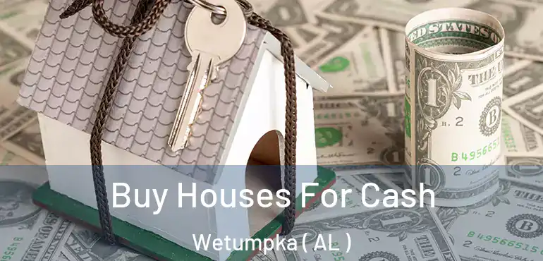  Buy Houses For Cash Wetumpka ( AL )