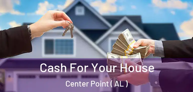  Cash For Your House Center Point ( AL )
