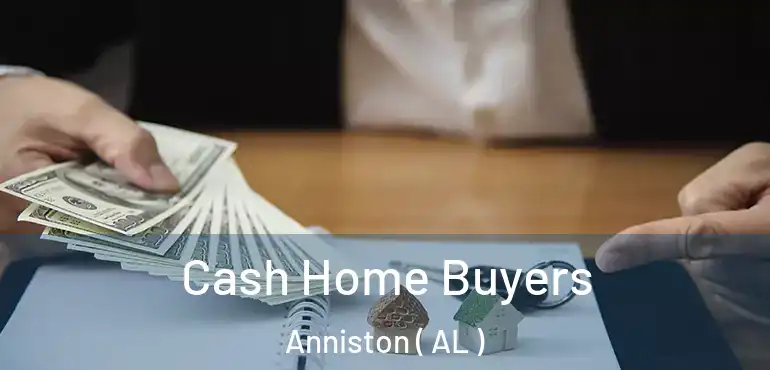  Cash Home Buyers Anniston ( AL )