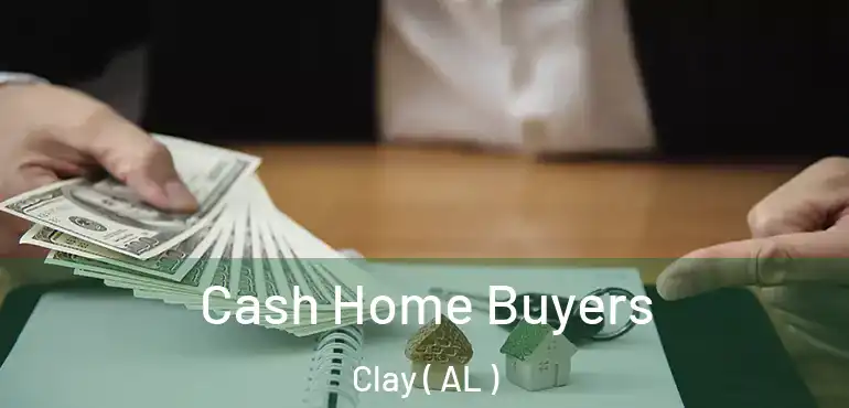  Cash Home Buyers Clay ( AL )