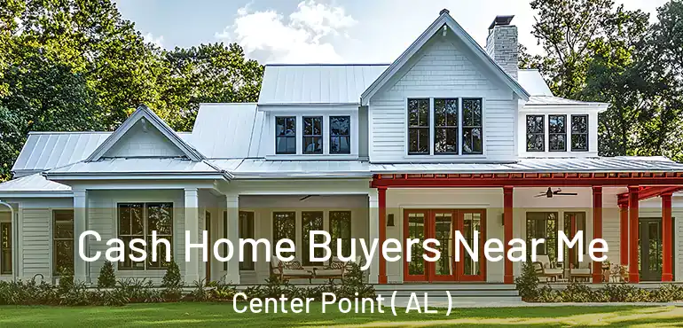  Cash Home Buyers Near Me Center Point ( AL )