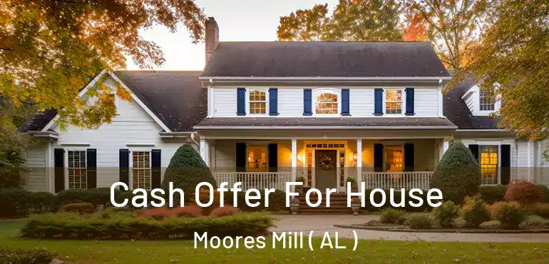  Cash Offer For House Moores Mill ( AL )