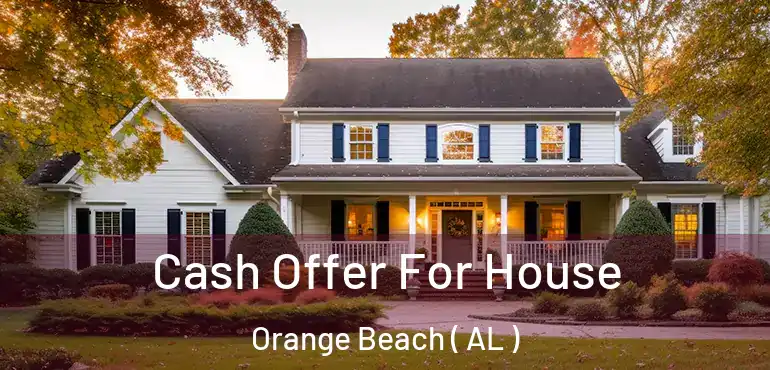  Cash Offer For House Orange Beach ( AL )