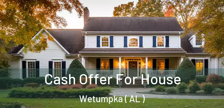  Cash Offer For House Wetumpka ( AL )