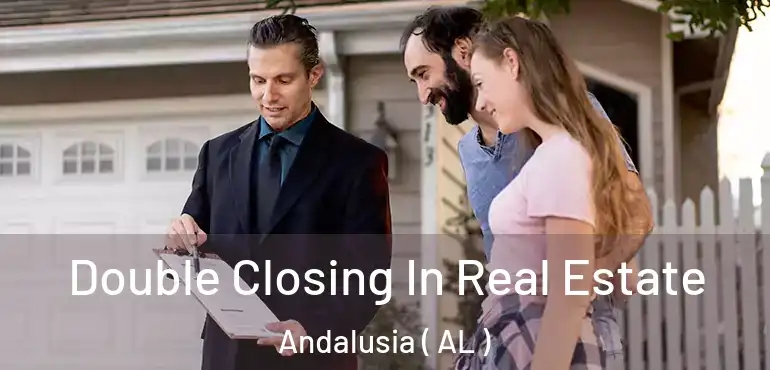  Double Closing In Real Estate Andalusia ( AL )