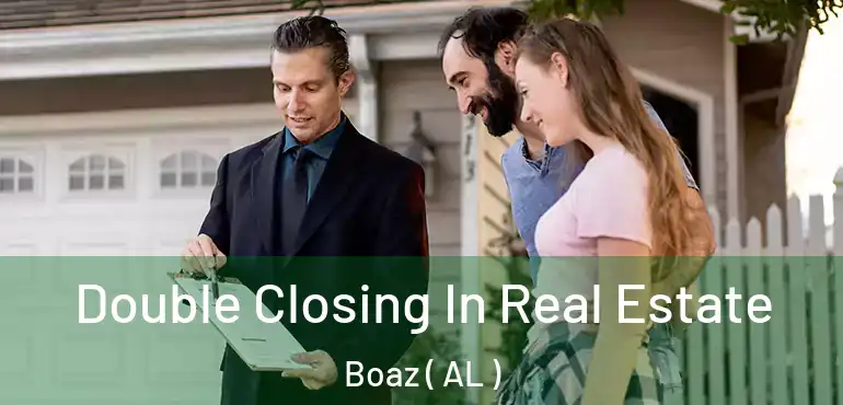  Double Closing In Real Estate Boaz ( AL )