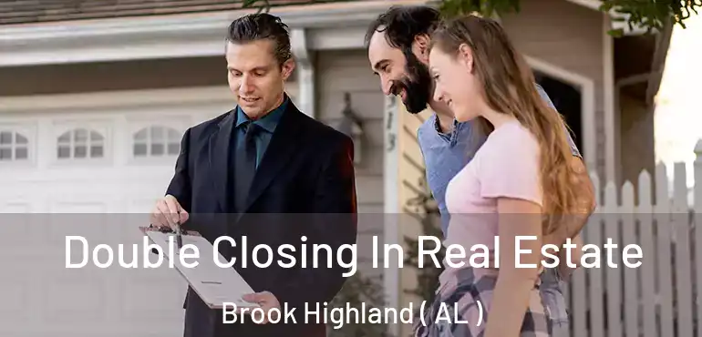  Double Closing In Real Estate Brook Highland ( AL )
