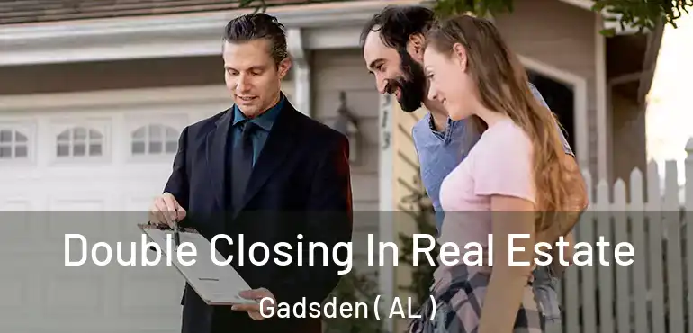  Double Closing In Real Estate Gadsden ( AL )