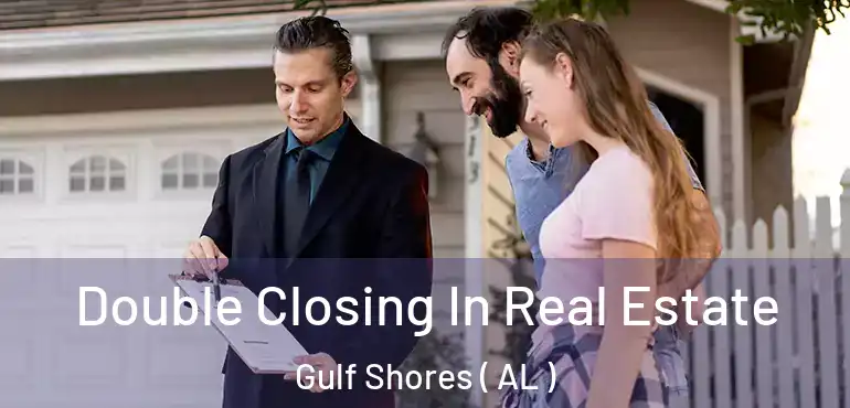  Double Closing In Real Estate Gulf Shores ( AL )