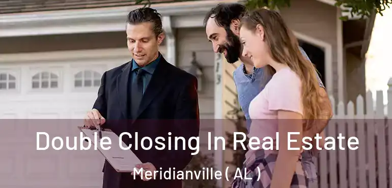  Double Closing In Real Estate Meridianville ( AL )