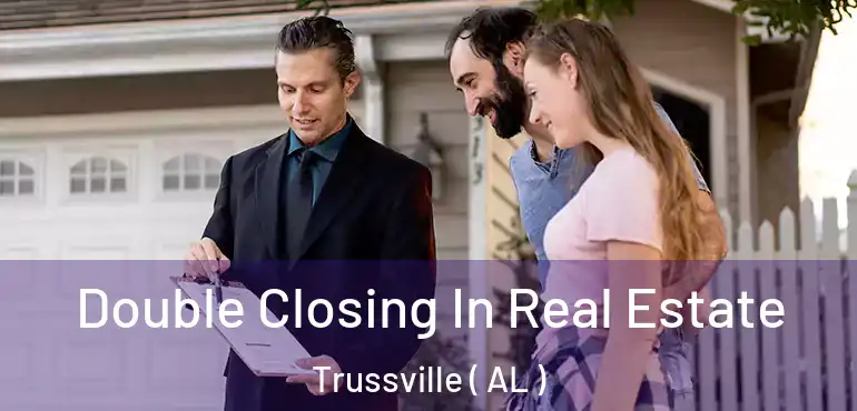  Double Closing In Real Estate Trussville ( AL )