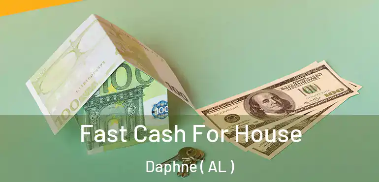  Fast Cash For House Daphne ( AL )