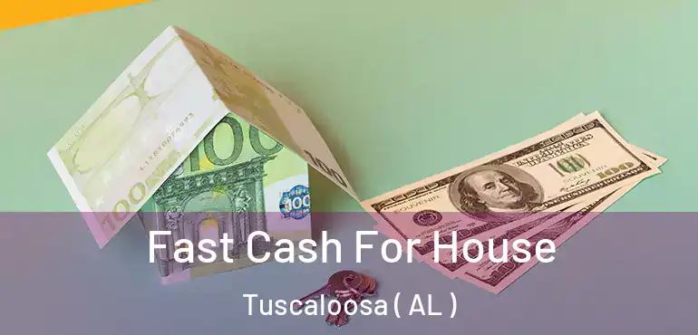  Fast Cash For House Tuscaloosa ( AL )