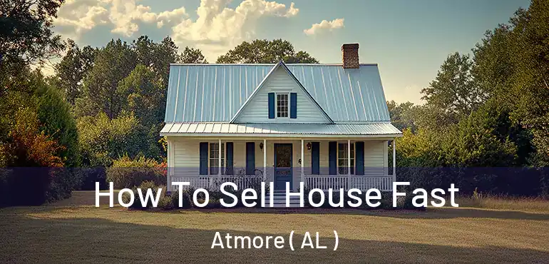  How To Sell House Fast Atmore ( AL )
